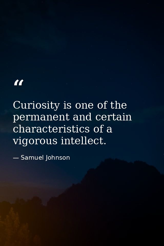 Curiosity is one of the permanent and certain characteristics of a vigorous intellect. — Samuel Johnson