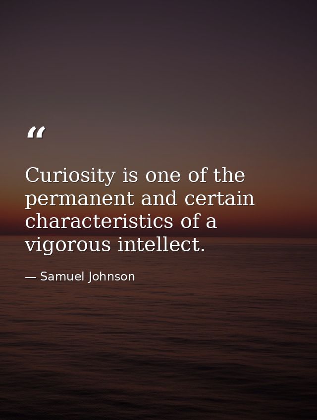 Curiosity is one of the permanent and certain characteristics of a vigorous intellect. — Samuel Johnson