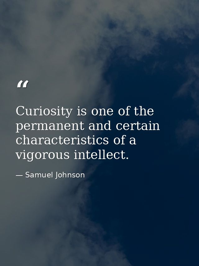 Curiosity is one of the permanent and certain characteristics of a vigorous intellect. — Samuel Johnson