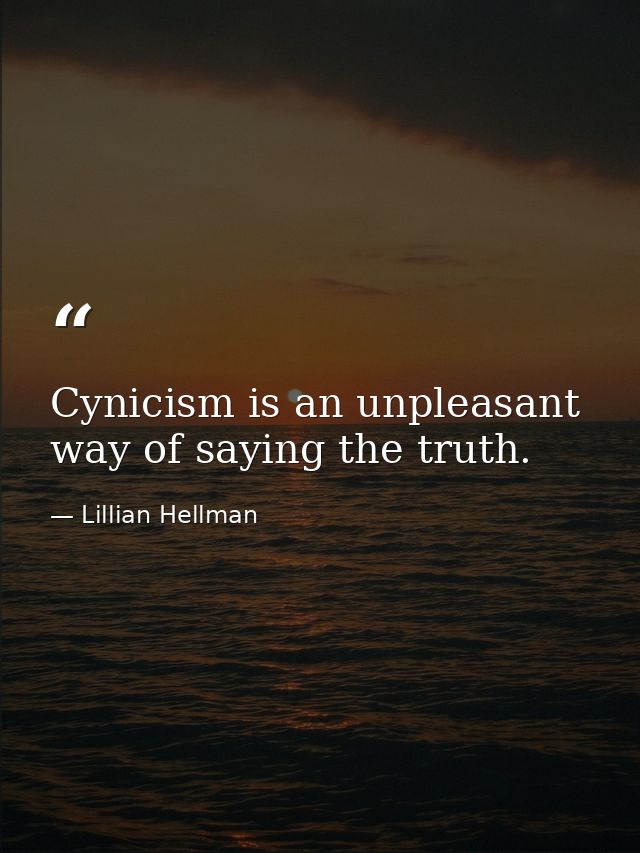 Cynicism is an unpleasant way of saying the truth. — Lillian Hellman