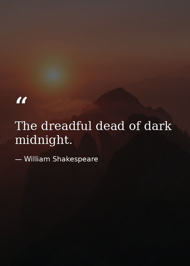 The dreadful dead of dark midnight. — William Shakespeare
