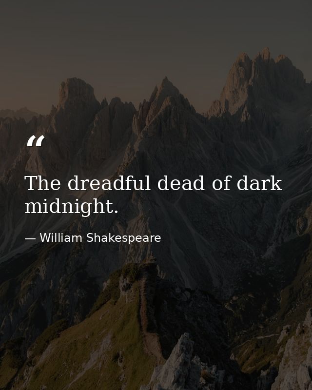 The dreadful dead of dark midnight. — William Shakespeare