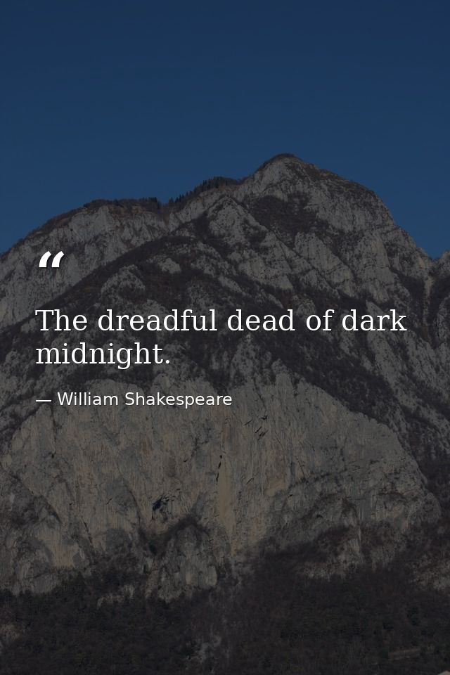 The dreadful dead of dark midnight. — William Shakespeare