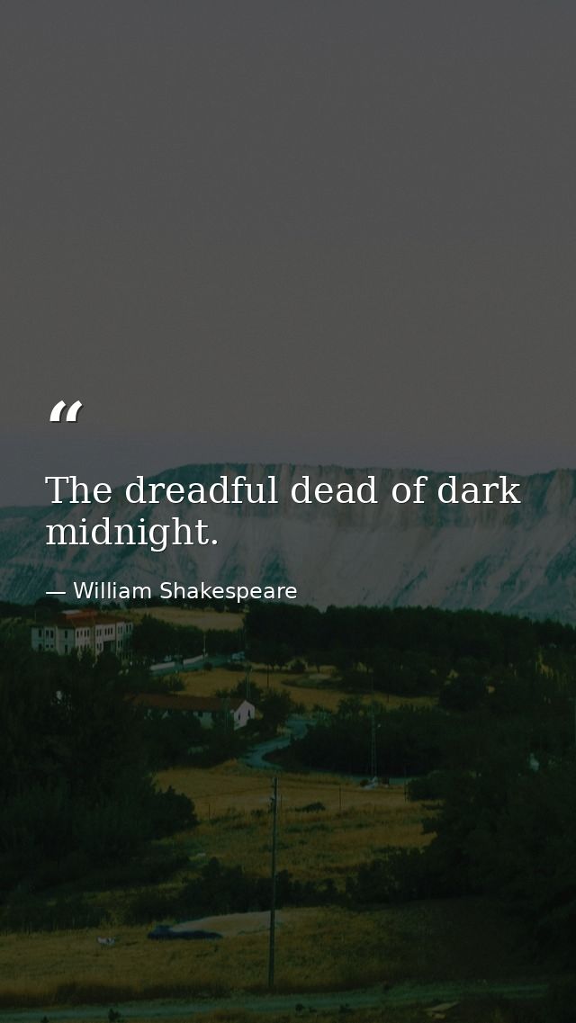 The dreadful dead of dark midnight. — William Shakespeare