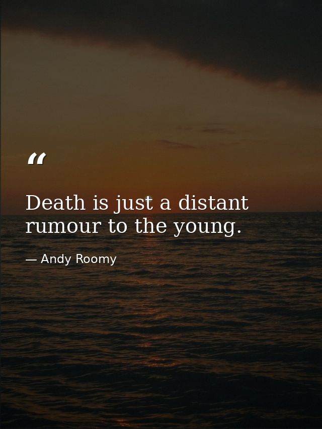Death is just a distant rumour to the young. — Andy Roomy