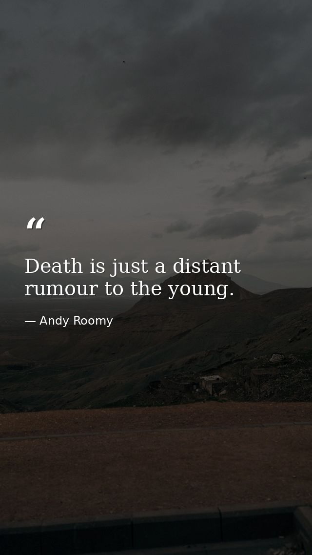 Death is just a distant rumour to the young. — Andy Roomy
