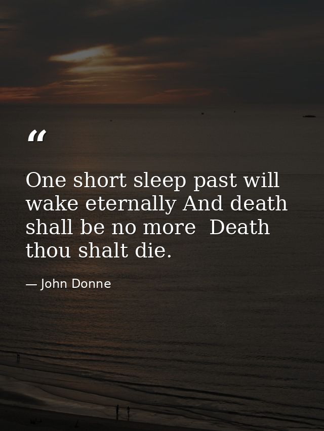One short sleep past will wake eternally And death shall be no more  Death thou shalt die. — John Donne