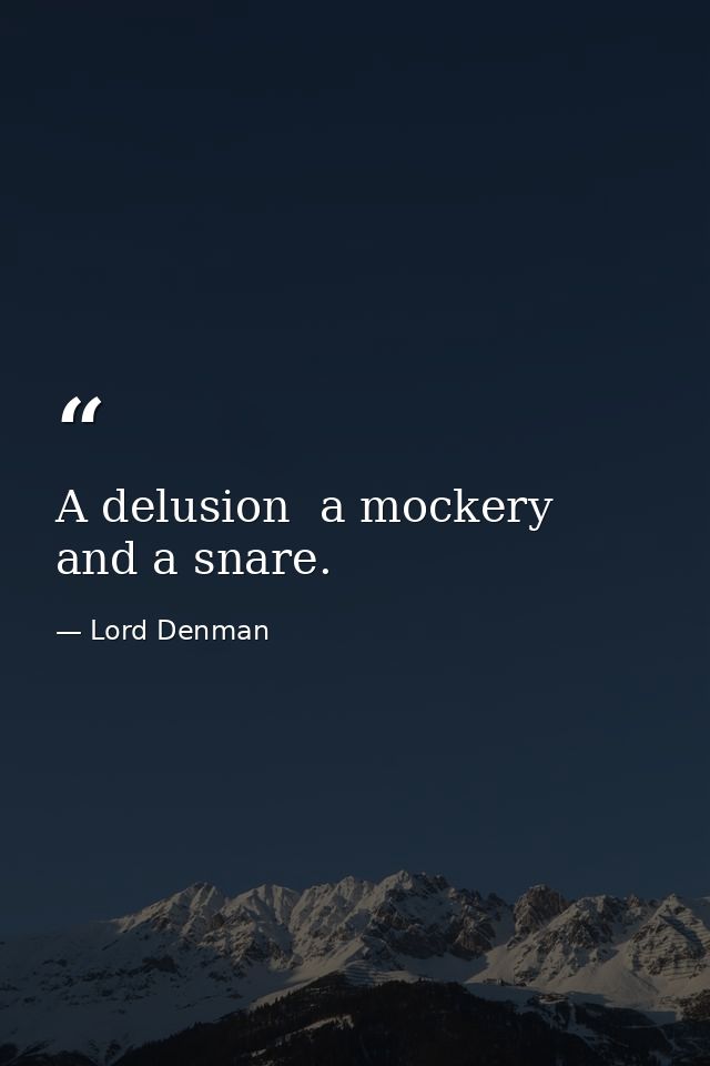 A delusion  a mockery  and a snare. — Lord Denman