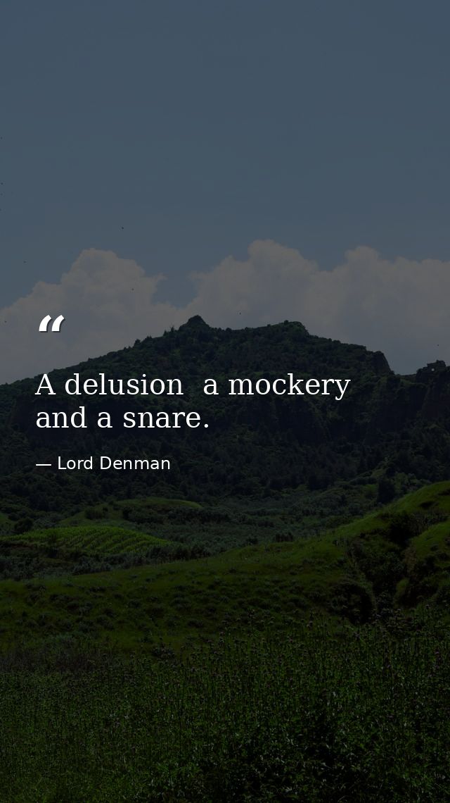 A delusion  a mockery  and a snare. — Lord Denman