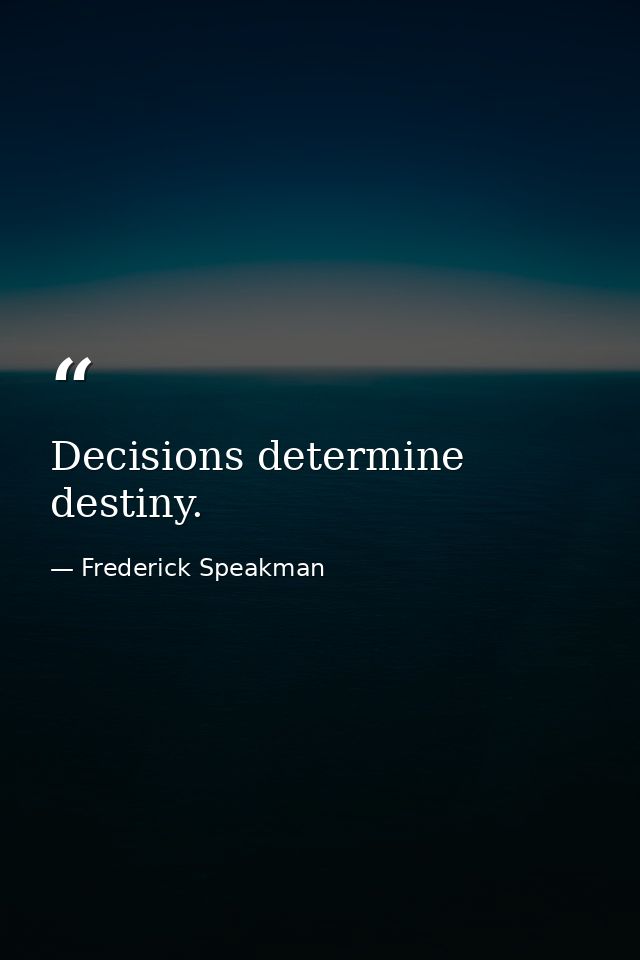 Decisions determine destiny. — Frederick Speakman