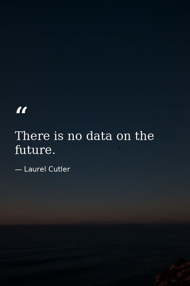 There is no data on the future. — Laurel Cutler