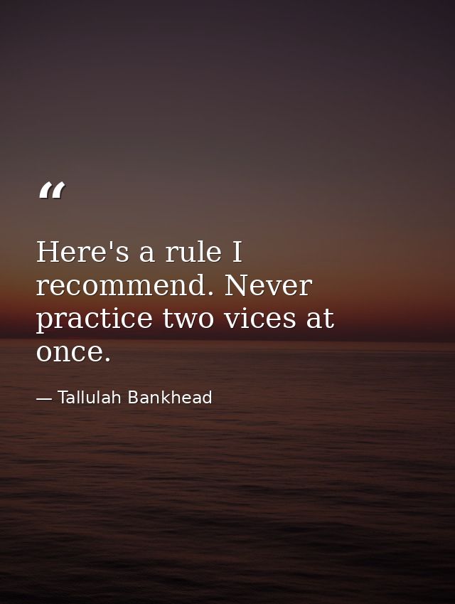 Here's a rule I recommend. Never practice two vices at once. — Tallulah Bankhead