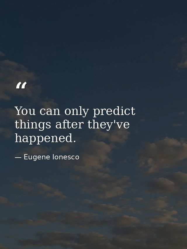 You can only predict things after they've happened. — Eugene Ionesco