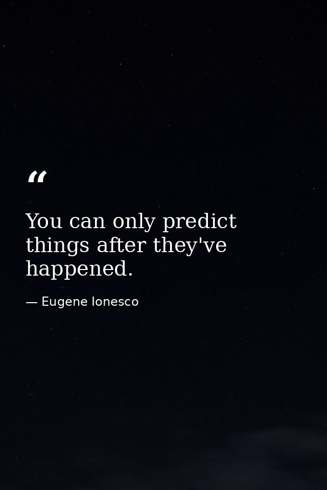You can only predict things after they've happened. — Eugene Ionesco