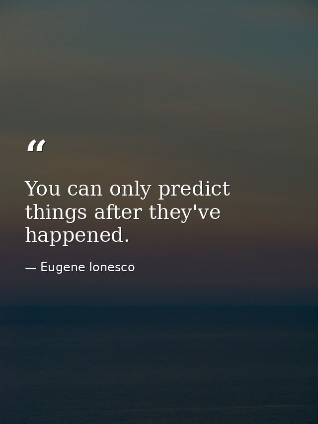 You can only predict things after they've happened. — Eugene Ionesco