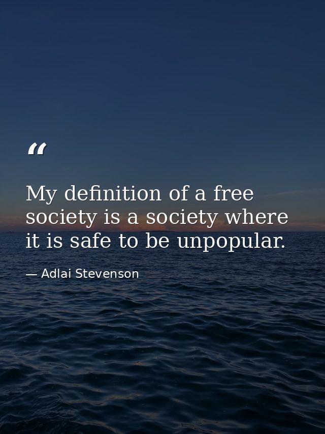 My definition of a free society is a society where it is safe to be unpopular. — Adlai Stevenson
