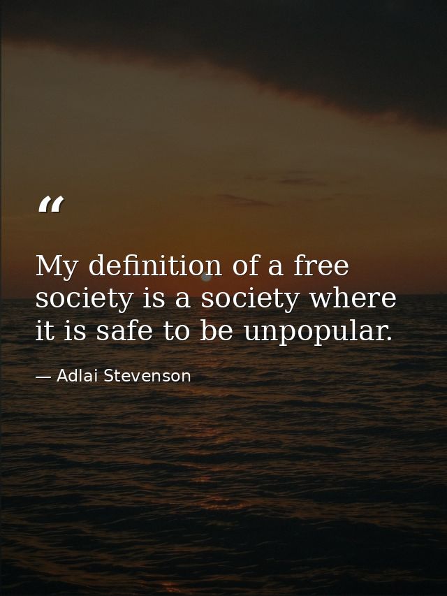 My definition of a free society is a society where it is safe to be unpopular. — Adlai Stevenson