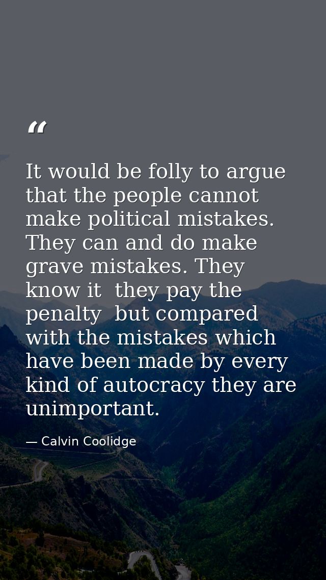 It would be folly to argue that the people cannot make political mistakes. They can and do make grave mistakes. They kno — Calvin Coolidge