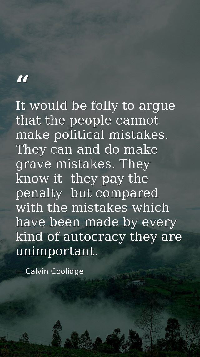 It would be folly to argue that the people cannot make political mistakes. They can and do make grave mistakes. They kno — Calvin Coolidge