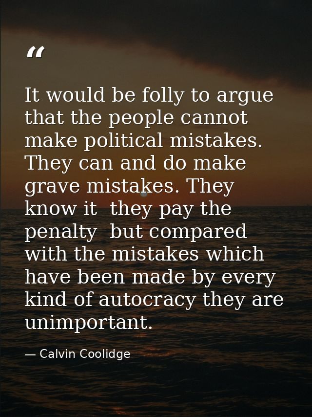 It would be folly to argue that the people cannot make political mistakes. They can and do make grave mistakes. They kno — Calvin Coolidge