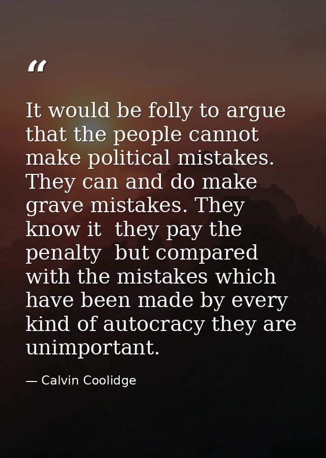 It would be folly to argue that the people cannot make political mistakes. They can and do make grave mistakes. They kno — Calvin Coolidge