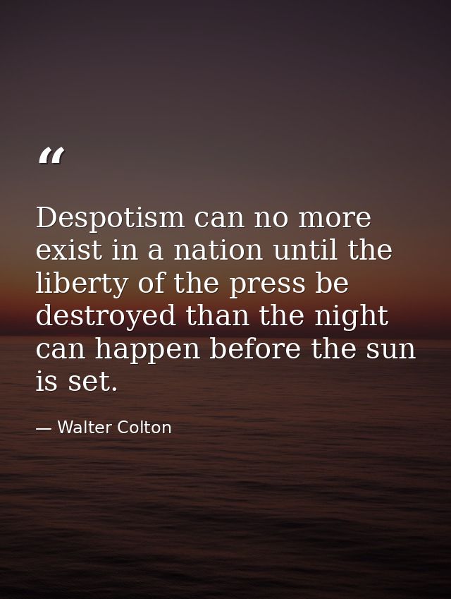 Despotism can no more exist in a nation until the liberty of the press be destroyed than the night can happen before the — Walter Colton