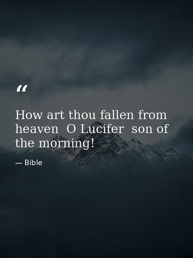 How art thou fallen from heaven  O Lucifer  son of the morning! — Bible