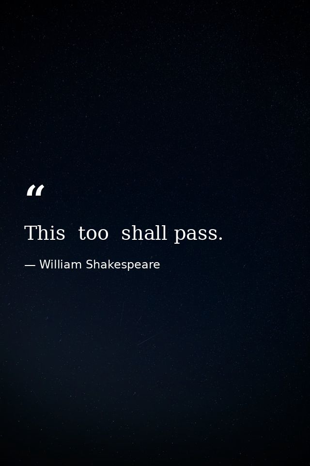 This  too  shall pass. — William Shakespeare