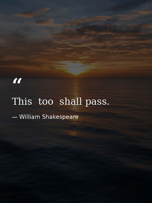 This  too  shall pass. — William Shakespeare
