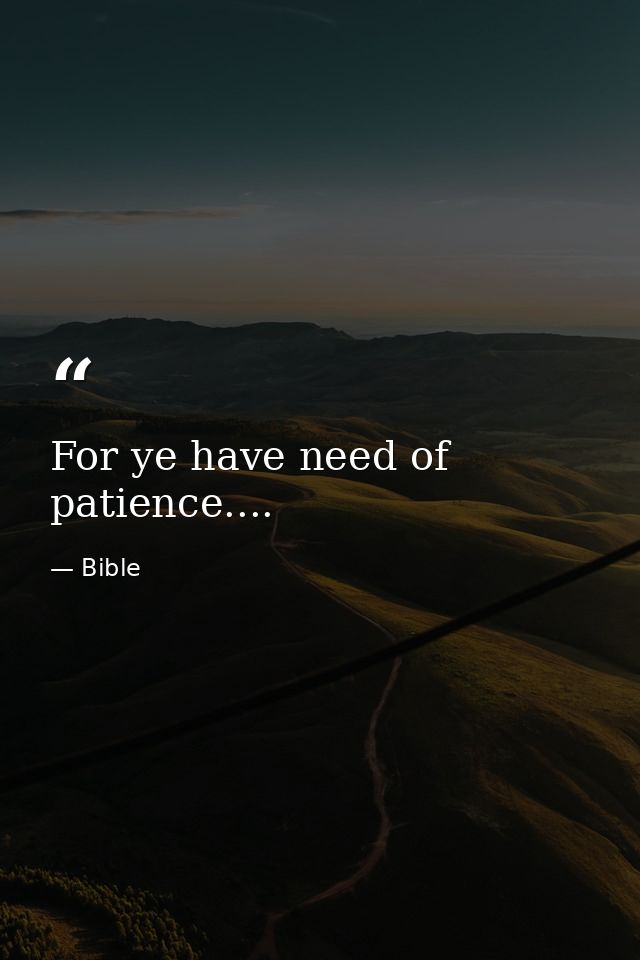 For ye have need of patience.... — Bible