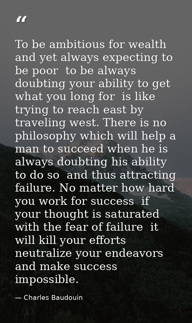 To be ambitious for wealth  and yet always expecting to be poor  to be always doubting your ability to get what you long — Charles Baudouin