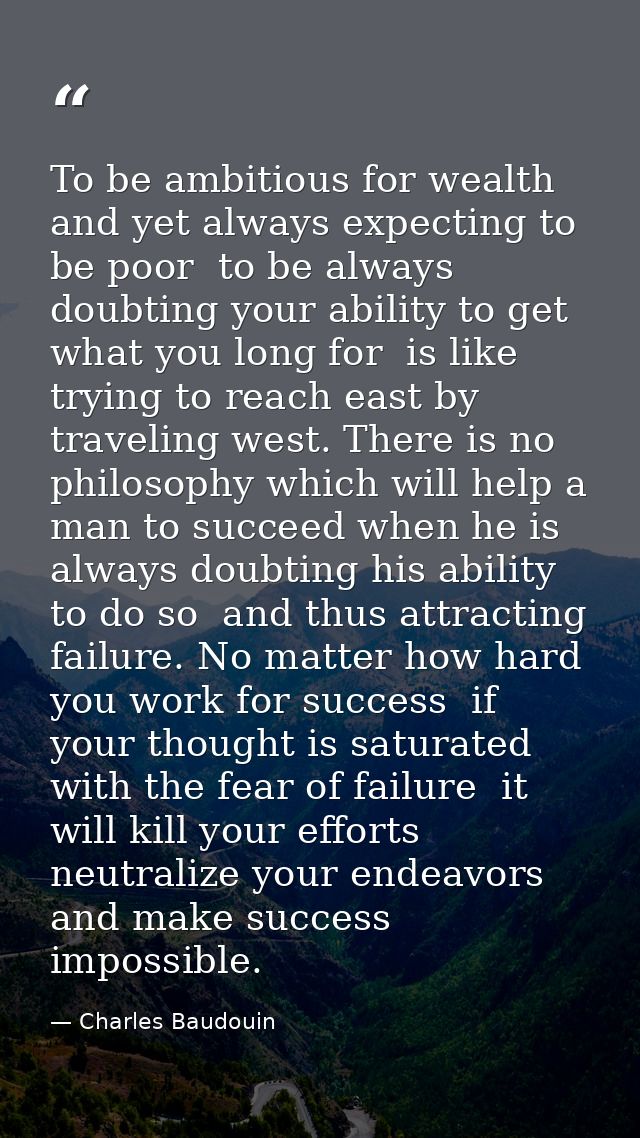 To be ambitious for wealth  and yet always expecting to be poor  to be always doubting your ability to get what you long — Charles Baudouin