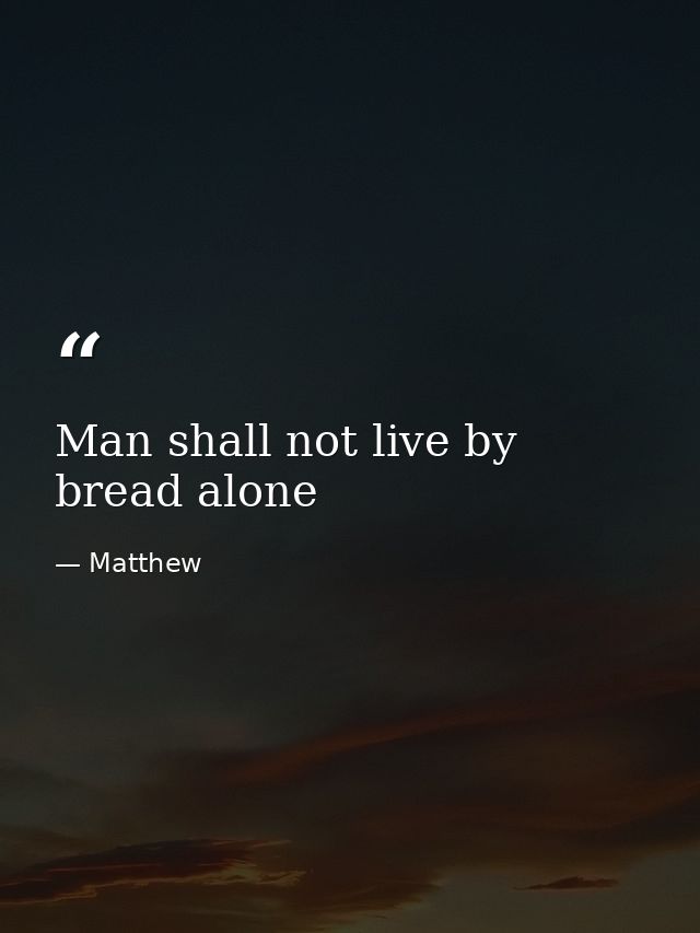 Man shall not live by bread alone — Matthew