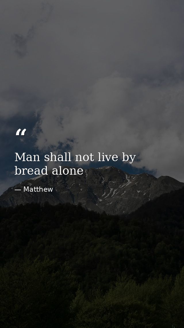 Man shall not live by bread alone — Matthew