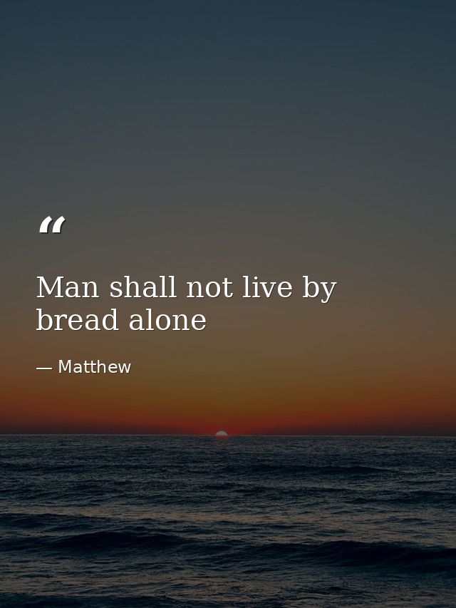 Man shall not live by bread alone — Matthew