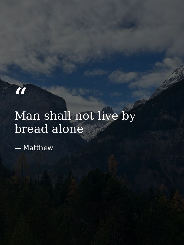 Man shall not live by bread alone — Matthew