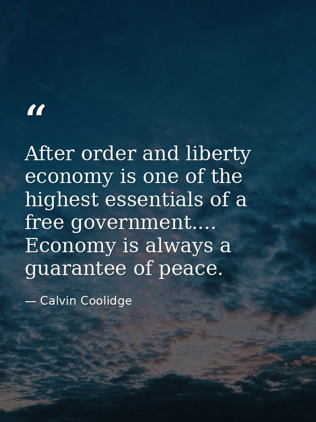 After order and liberty  economy is one of the highest essentials of a free government.... Economy is always a guarantee — Calvin Coolidge