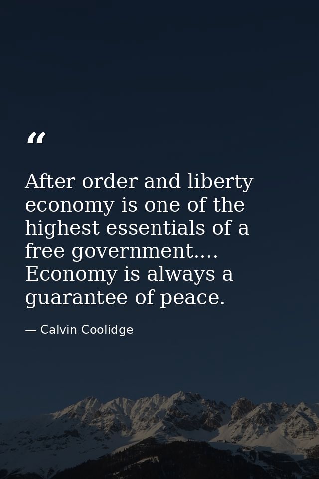 After order and liberty  economy is one of the highest essentials of a free government.... Economy is always a guarantee — Calvin Coolidge