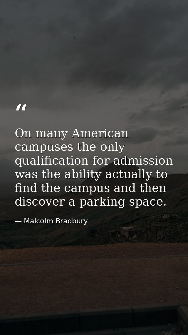 On many American campuses the only qualification for admission was the ability actually to find the campus and then disc — Malcolm Bradbury