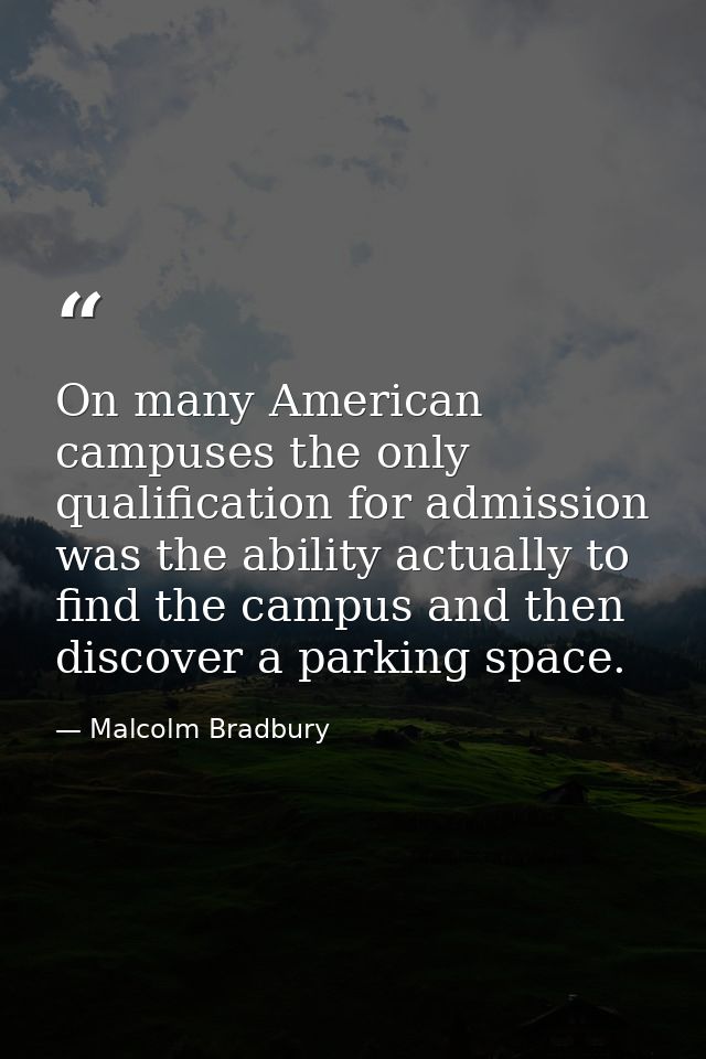 On many American campuses the only qualification for admission was the ability actually to find the campus and then disc — Malcolm Bradbury