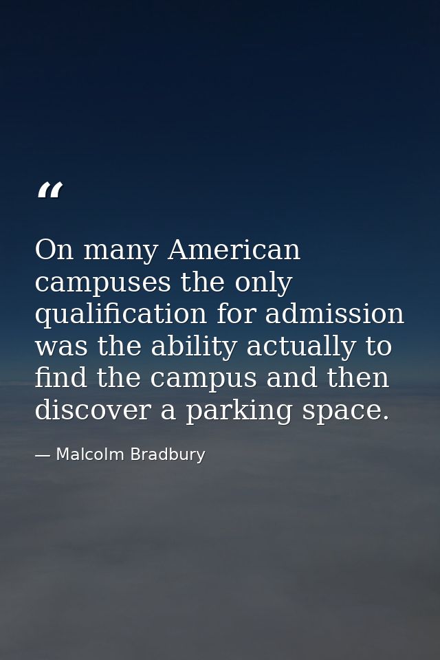 On many American campuses the only qualification for admission was the ability actually to find the campus and then disc — Malcolm Bradbury