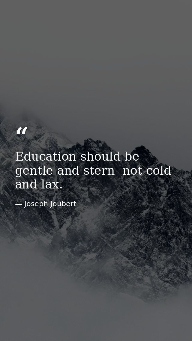Education should be gentle and stern  not cold and lax. — Joseph Joubert