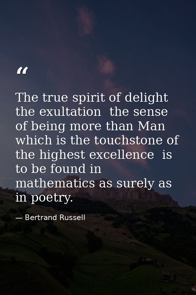 The true spirit of delight  the exultation  the sense of being more than Man which is the touchstone of the highest exce — Bertrand Russell