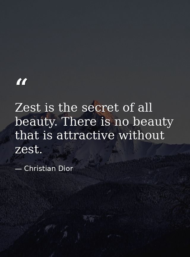 Zest is the secret of all beauty. There is no beauty that is attractive without zest. — Christian Dior