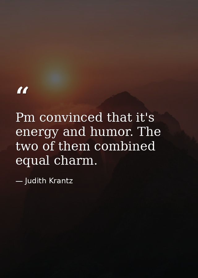 Pm convinced that it's energy and humor. The two of them combined equal charm. — Judith Krantz