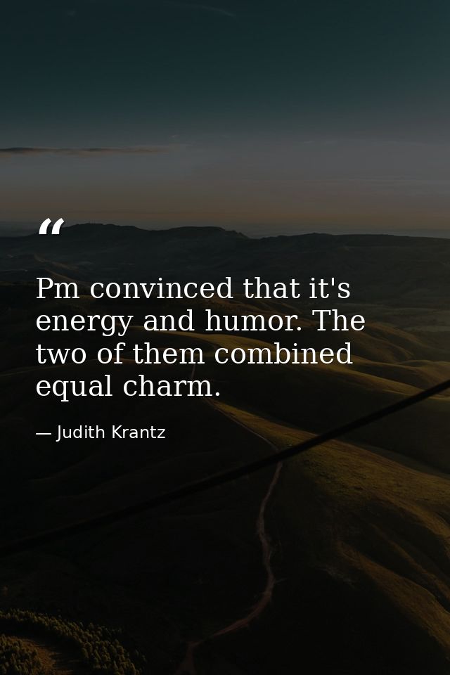 Pm convinced that it's energy and humor. The two of them combined equal charm. — Judith Krantz