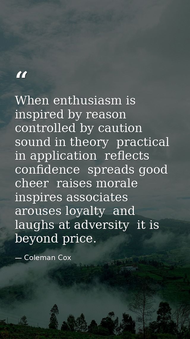 When enthusiasm is inspired by reason  controlled by caution  sound in theory  practical in application  reflects confid — Coleman Cox