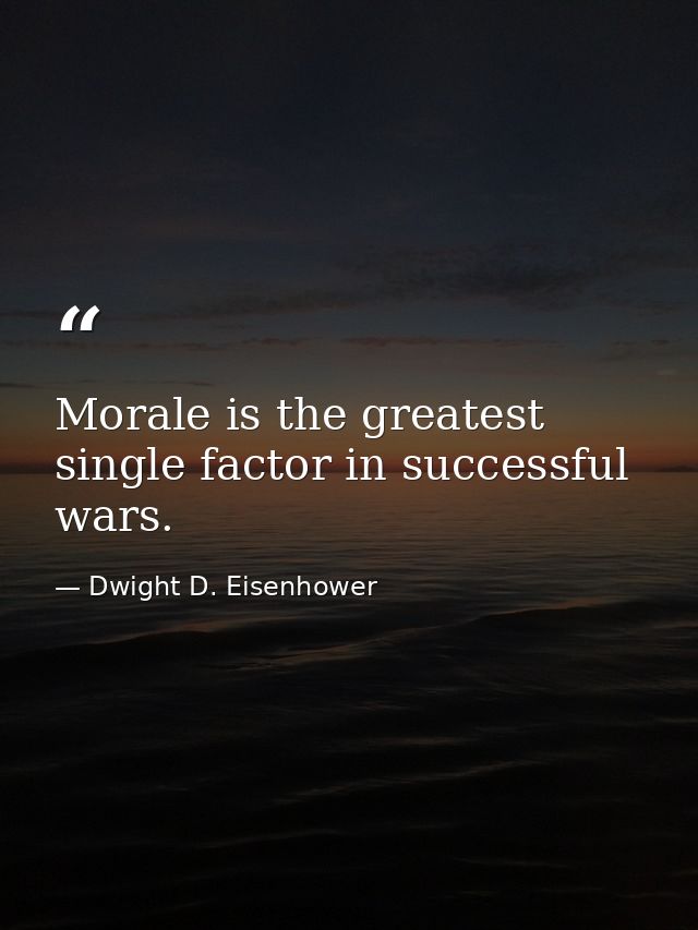 Morale is the greatest single factor in successful wars. — Dwight D. Eisenhower