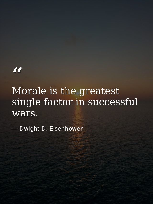 Morale is the greatest single factor in successful wars. — Dwight D. Eisenhower