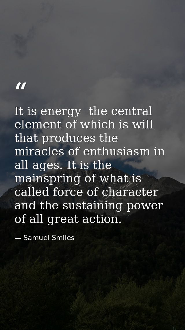 It is energy  the central element of which is will  that produces the miracles of enthusiasm in all ages. It is the main — Samuel Smiles